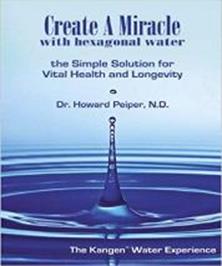 Book cover for Create a Miracle with Hexagonal Water The simple Solution for Vital Health and Longevity By Dr. Howard Peiper, N.D.
